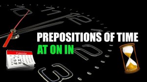 Базовые предлоги времени на английском - PREPOSITIONS OF TIME (AT ON IN)