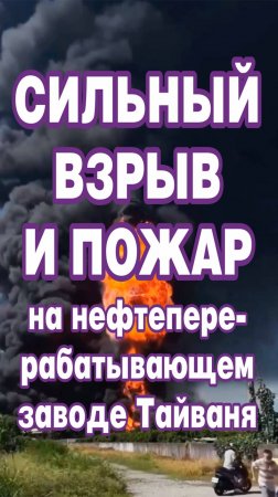 Сильный взрыв и пожар на нефтеперерабатывающем заводе Тайваня.