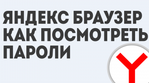 ЯНДЕКС БРАУЗЕР КАК ПОСМОТРЕТЬ ПАРОЛИ