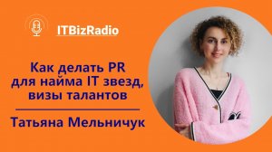 ITBizRadio - Как делать PR для найма ИТ звезд, визы талантов | Татьяна Мельничук