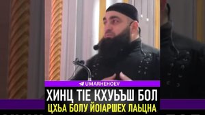 УМАР ХЕХОЕВ ХИНЦ Т1Е КХУЬЪШ БОЛ ЦХЬА БОЛУ ЙО1АРШЕХ ЛАЬЦНА ХЬЕХАМ