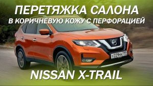 Nissan X-Trail перетяжка салона в коричневую экокожу с перфорацией и отстрочкой [ПЕРЕТЯЖКА X-TRAI]