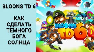 Bloons TD 6 как сделать тёмного бога солнца