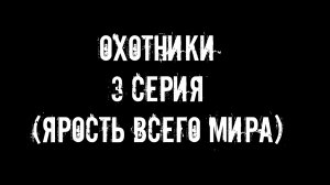 ОХОТНИКИ - 3 СЕРИЯ (ЯРОСТЬ ВСЕГО МИРА).mp4