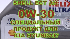 SHELL ECT AH 0W30 - СПЕЦИАЛЬНЫЙ ПРОДУКТ ДЛЯ KIA HYUNDAI