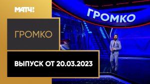 «Громко». Выпуск от 20.03.2023