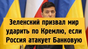 Зеленский призвал мир ударить по Кремлю, если Россия атакует Банковую.