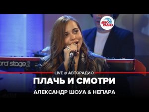 Александр Шоуа & Непара - Плачь и Смотри (LIVE @ Авторадио)