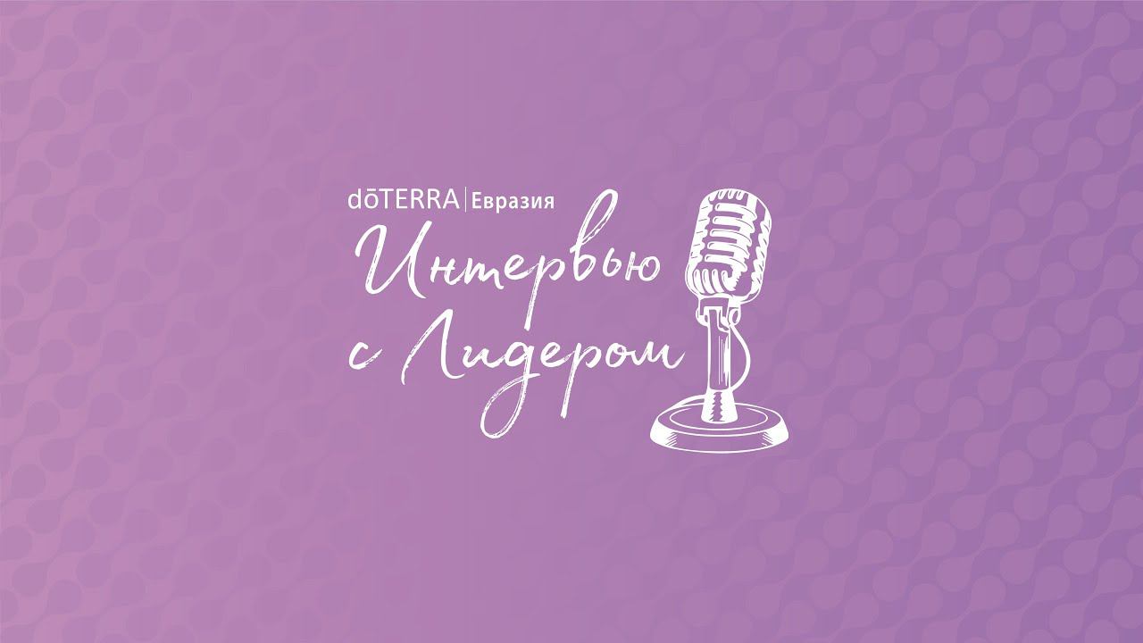 Интервью с Лидером dōTERRA: Сергей Всехсвятский, Президентский Бриллиант. Май 2022