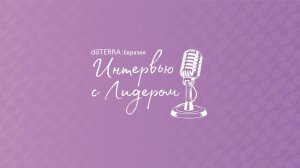 Интервью с Лидером dōTERRA: Сергей Всехсвятский, Президентский Бриллиант. Май 2022