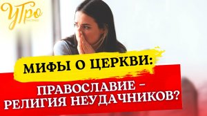ПРАВОСЛАВИЕ – РЕЛИГИЯ НЕУДАЧНИКОВ?