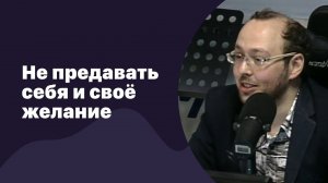 Не предавать себя и своё желание