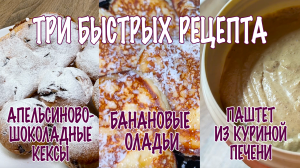 ТРИ ВКУСНЫХ БЫСТРЫХ РЕЦЕПТА. АПЕЛЬСИНОВО-ШОКОЛАДНЫЕ КЕКСЫ. ПЕЧЕНОЧНЫЙ ПАШТЕТ. БАНАНОВЫЕ ОЛАДЬИ