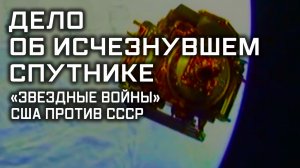 Дело об исчезнувшем спутнике. «Звездные войны» США против СССР