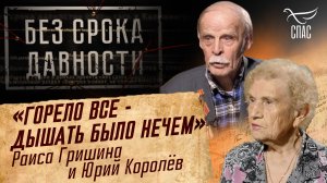 ПРЕСТУПЛЕНИЯ ФАШИЗМА БЕЗ СРОКА ДАВНОСТИ. «ГОРЕЛО ВСЕ - ДЫШАТЬ БЫЛО НЕЧЕМ» Р. ГРИШИНА И Ю. КОРОЛЁВ