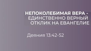 Непоколебимая вера - Единственно верный отклик на Евангелие // Деяния 13:42-52 // Вениамин Козорезов