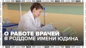 Москвичам рассказали о работе врачей в роддоме имени Юдина — Москва 24
