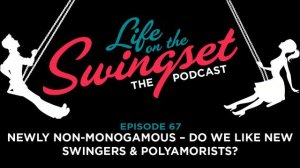 SS 67: Newly Non-Monogamous -- Do We Like New Swingers & Polyamorists?