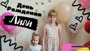 День рождения Лили/ Lilya 's birthday (ДашулекЛайф/DashulekLife)