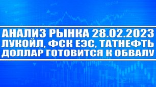 Анализ рынка 28.02 / Лукойл, ФСК ЕЭС, Татнефть / Доллар обвалится / Нефть по $100 и выше!
