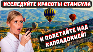 Исследуйте красоты Стамбула и полетайте над Каппадокией!#2024 #travel