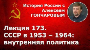 История России с Алексеем ГОНЧАРОВЫМ. Лекция 173. СССР в 1953-1964. Внутренняя политика