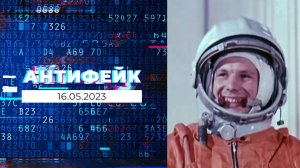 АнтиФейк. Выпуск от 16.05.2023