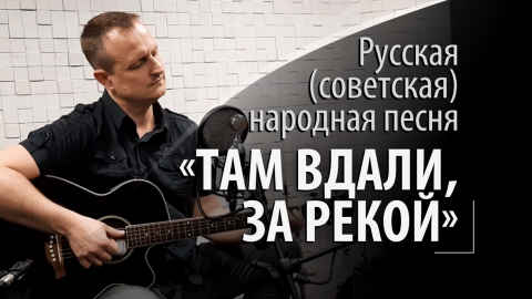 Там вдали, за рекой - русская советская народная песня