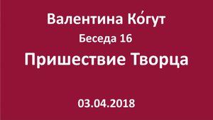 "Пришествие Творца" - Беседа 16 с Валентиной Когут