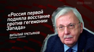 "Россия первой подняла восстание против гегемонии Запада" - Виталий Третьяков