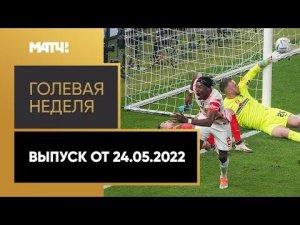 «Голевая неделя». Выпуск от 24.05.2022