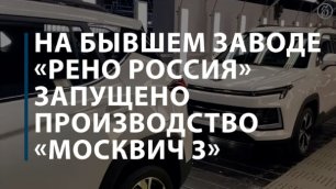 На бывшем заводе «Рено Россия» запущено производство «Москвич 3»