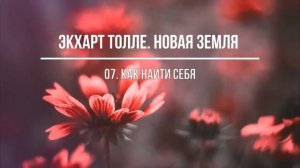 Как найти себя. Новая земля. Часть 7. Экхарт Толле.
