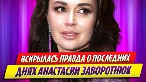 Вскрылось правда о последних днях Анастасии Заворотнюк