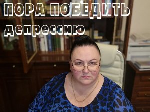 ПОРА ПОБЕДИТЬ ДЕПРЕССИЮ ВИДЕО