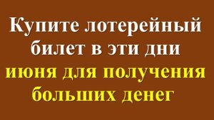 Купите лотерейный билет в эти дни июня для получения больших денег для каждого знака зодиака