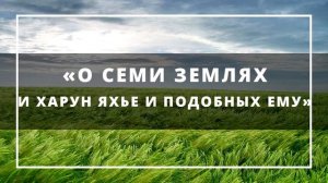 «О семи землях и Харун Яхье и подобных ему»  Ринат Абу Мухаммад