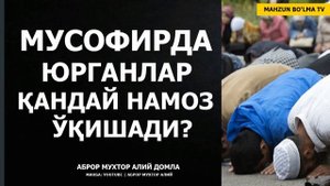 МУСОФИРДА ЮРГАНЛАР НАМОЗНИ ҚАНДАЙ ЎҚИШАДИ? - АБРОР МУХТОР АЛИЙ ДОМЛА