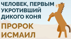 Пророк Исмаил | Один из строителей Каабы и укротитель диких коней