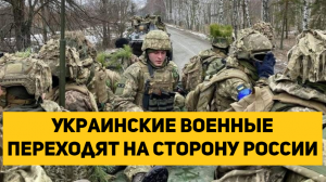 Украинские военные переходят на сторону России