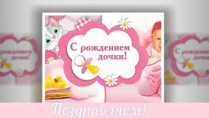 С рождением ДОЧЕНЬКИ! Поздравление с рождением Дочки!