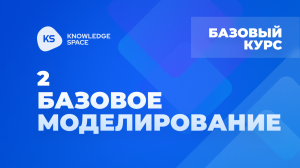 2. Базовое моделирование | KNOWLEDGE SPACE | Базовый курс