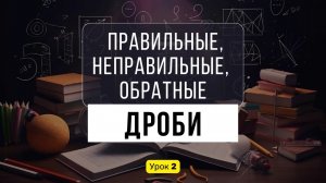 Урок 2️⃣ Правильные и неправильные дроби. Обратная дробь | Правила, примеры | Математика. 5 класс