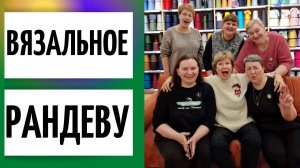 Вязальное рандеву || Тёплая встреча вязальщиц в Петербурге