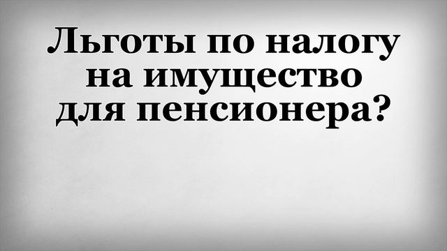 Льготы по налогу на имущество для пенсионера смотреть онлайн
