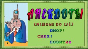 Анекдоты! Смешные до слёз! Смешные короткие анекдоты!Прикольный юмор! Позитив! Выпуск 5.mp4