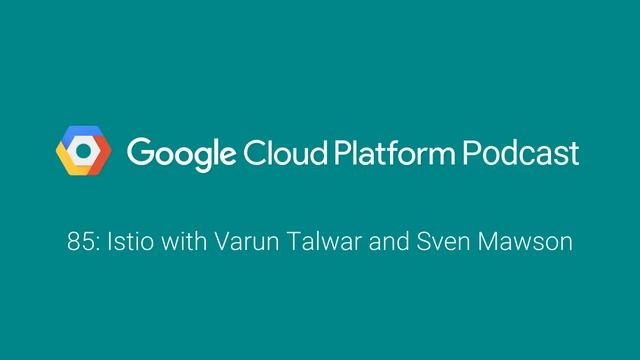 Istio with Varun Talwar and Sven Mawson: GCPPodcast 85 смотреть онлайн