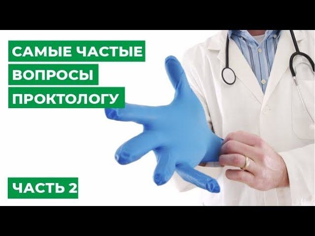 Самые частые вопросы проктологу. Часть 2.