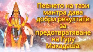 Пеенето на тази мантра дава добри резултати за предотвратяване на Гуру Махадаша.