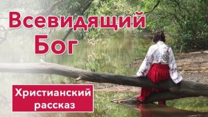 🤍 Всевидящий Бог - ИНТЕРЕСНЫЙ ХРИСТИАНСКИЙ РАССКАЗ | Христианские рассказы